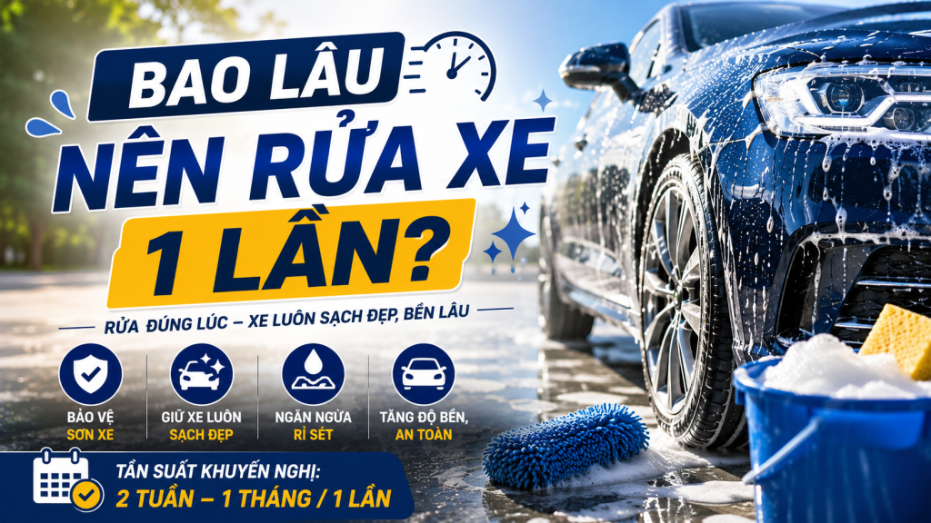 Bao Lâu Nên Rửa Xe 1 Lần? Tần Suất Chuẩn Để Xe Luôn Sạch Và Bền Đẹp
